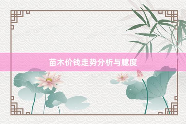 苗木价钱走势分析与臆度
